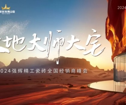 大地·大师·大宅 | 2024强辉精工瓷砖全国经销商峰会圆满举办！